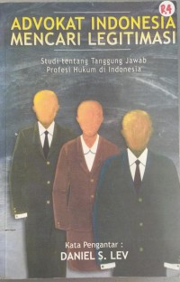Advokat Indonesia mencari legitimasi: studi tentang tanggung jawab profesi hukum di Indonesia