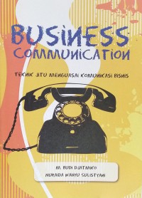 Business communication: teknik jitu menguasai komunikasi bisnis