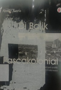 Di balik pasca kolonial: arsitektur, ruang kota, dan budaya politik di Indonesia
