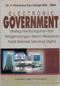 Electronic government : strategi pembangunan dan pengembangan sistem pelayanan publik berbasis teknologi digital