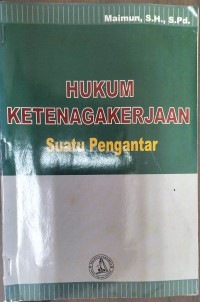 HUKUM KETENAGAKERJAAN : SUATU PENGANTAR