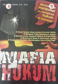 Mafia hukum: membongkar konspirasi dan manipulasi hukum di Indonesia