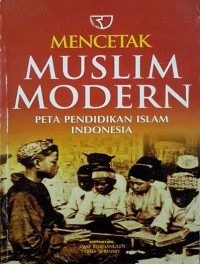 Mencetak Muslim Modern : Peta Pendidikan Islam Indonesia