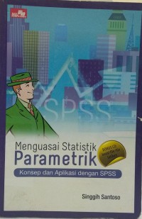 Menguasai statistik parametrik: konsep dan aplikasi dengan SPSS
