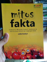 Mitos dan Fakta Industri Minyak Sawit Indonesia dalam Isu Social, Ekonomi, dan Lingkungan Global