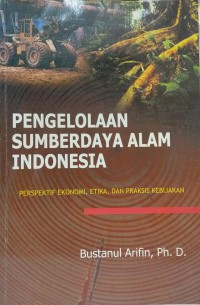 Pengelolaan sumberdaya alam Indonesia: perspektif ekonomi, etika dan praktis kebijakan
