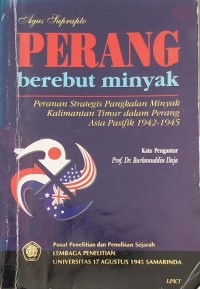 Perang berebut minyak : peranan strategis pangkalan minyak Kalimantan Timur dalam perang Asia Pasifik 1942-1945