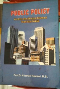 PUBLIC POLICY ANALISIS DAN STRATEGI ADVOKASI : TEORI DAN PRAKTEK