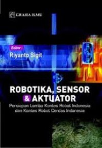 Robotika, sensor & aktuator : persiapan lomba kontes Robot Indonesia dan kontes Robot cerdas Indonesia