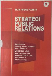 Strategi publik relations: bagaimana strategi public relations dari 36 merek global dan lokal membangun citra, mengendalikan krisis, dan merebut hati konsumen