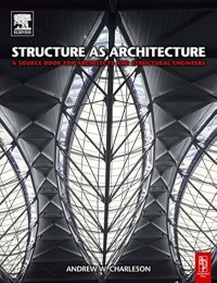STRUCTURE AS ARCHITECTURE : A SOURCE BOOK FOR ARCHITECTS AND STRUCTURAL ENGINEERS
